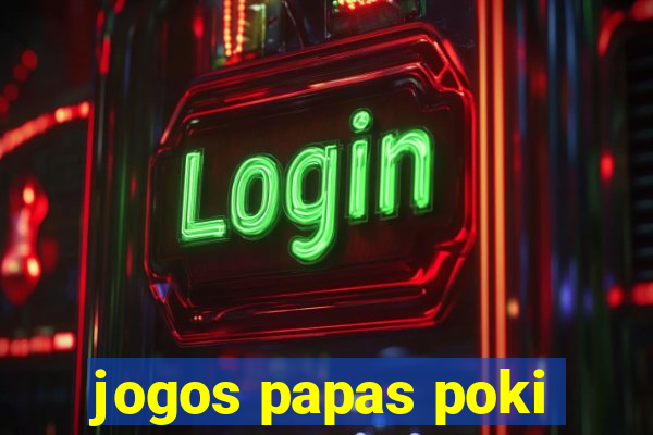 jogos papas poki